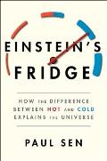 Einsteins Fridge How the Difference Between Hot & Cold Explains the Universe
