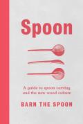 Spoon A Guide to Spoon Carving & the New Wood Culture