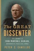 Great Dissenter The Story of John Marshall Harlan Americas Judicial Hero