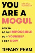 You Are a Mogul How to Do the Impossible Do It Yourself & Do It Now