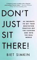 Dont Just Sit There 44 Insights to Get Your Meditation Practice Off the Cushion & Into the Real World