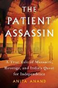 Patient Assassin A True Tale of Massacre Revenge & Indias Quest for Independence