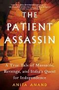Patient Assassin A True Tale of Massacre Revenge & Indias Quest for Independence
