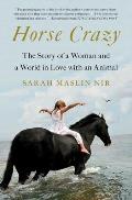 Horse Crazy The Story of a Woman & a World in Love with an Animal