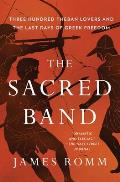 Sacred Band Three Hundred Theban Lovers & the Last Days of Greek Freedom