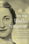 Real Wallis Simpson A New History of the American Divorcee Who Became the Duchess of Windsor