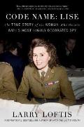 Code Name Lise The True Story of the Woman Who Became WWIIs Most Highly Decorated Spy