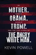 My Mother Barack Obama Donald Trump & the Last Stand of the Angry White Man An Autobiography of America