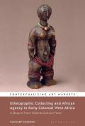 Ethnographic Collecting and African Agency in Early Colonial West Africa A Study of Trans-Imperial Cultural Flows