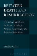 Between Death and Resurrection: A Critical Response to Recent Catholic Debate Concerning the Intermediate State