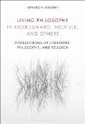 Living Philosophy in Kierkegaard, Melville, and Others: Intersections of Literature, Philosophy, and Religion