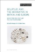 Sculpture and the Decorative in Britain and Europe: Seventeenth Century to Contemporary