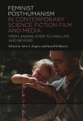 Feminist Posthumanism in Contemporary Science Fiction Film and Media: From Annihilation to High Life and Beyond