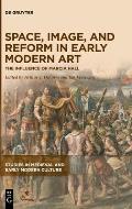 Space, Image, and Reform in Early Modern Art: The Influence of Marcia Hall