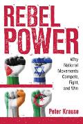 Rebel Power: Why National Movements Compete, Fight, and Win