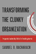 Transforming the Clunky Organization Pragmatic Leadership Skills for Breaking Inertia