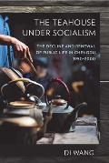 The Teahouse Under Socialism: The Decline and Renewal of Public Life in Chengdu, 1950-2000