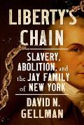 Libertys Chain Slavery Abolition & the Jay Family of New York
