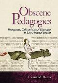 Obscene Pedagogies Transgressive Talk & Sexual Education in Late Medieval Britain