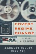 Covert Regime Change Americas Secret Cold War