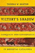 Victory's Shadow: Conquest and Governance in Medieval Catalonia