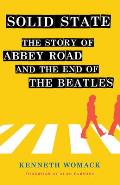 Solid State The Story of Abbey Road & the End of the Beatles
