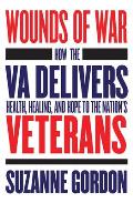 Wounds of War: How the Va Delivers Health, Healing, and Hope to the Nation's Veterans