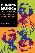 Edmund Burke for Our Time: Moral Imagination, Meaning, and Politics