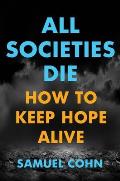 All Societies Die: How to Keep Hope Alive