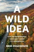 A Wild Idea: How the Environmental Movement Tamed the Adirondacks