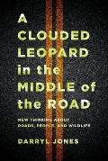 Clouded Leopard in the Middle of the Road New Thinking about Roads People & Wildlife