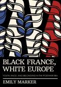 Black France, White Europe: Youth, Race, and Belonging in the Postwar Era
