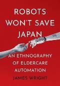 Robots Won't Save Japan: An Ethnography of Eldercare Automation