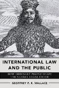 International Law and the Public: How Ordinary People Shape the Global Legal Order