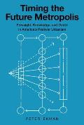 Timing the Future Metropolis: Foresight, Knowledge, and Doubt in America's Postwar Urbanism