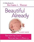 Beautiful Already - Women's Bible Study Leader Guide: Reclaiming God's Perspective on Beauty