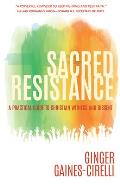 Sacred Resistance A Practical Guide to Christian Witness & Dissent