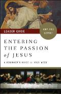 Entering the Passion of Jesus Leader Guide: A Beginner's Guide to Holy Week