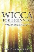 Wicca for Beginners A Guide to Wiccan Beliefs Rituals Magic & Witchcraft