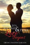 When It's All Said and Done: Love Begins