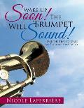 Wake Up Soon! the Trumpet Will Sound!: Take the Time to Make an Eternal Investment!