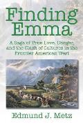 Finding Emma: A Saga of True Love, Danger, and the Clash of Cultures in the Frontier American West