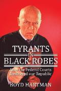 Tyrants in Black Robes: How the Federal Courts Destroyed our Republic