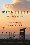 Witnesses of the Unseen: Seven Years in Guantanamo