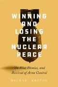 Winning & Losing the Nuclear Peace The Rise Demise & Revival of Arms Control