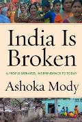 India Is Broken A People Betrayed Independence to Today