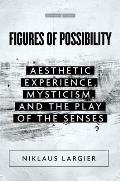 Figures of Possibility: Aesthetic Experience, Mysticism, and the Play of the Senses