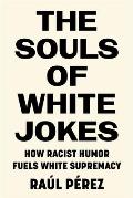 The Souls of White Jokes: How Racist Humor Fuels White Supremacy
