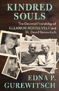 Kindred Souls: The Devoted Friendship of Eleanor Roosevelt and Dr. David Gurewitsch
