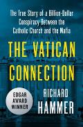 The Vatican Connection: The True Story of a Billion-Dollar Conspiracy Between the Catholic Church and the Mafia